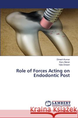 Role of Forces Acting on Endodontic Post Dinesh Kumar, Karu Maran, Vijila Dinesh 9786203410419 LAP Lambert Academic Publishing