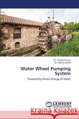 Water Wheel Pumping System Er Fanesh Kumar Jitendra Sinha 9786203410518