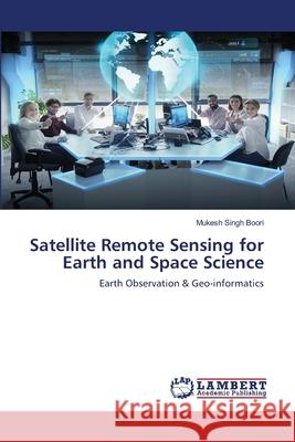 Satellite Remote Sensing for Earth and Space Science Mukesh Singh Boori 9786203410594