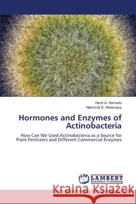 Hormones and Enzymes of Actinobacteria Hend A Heshmat S 9786203410709 LAP Lambert Academic Publishing