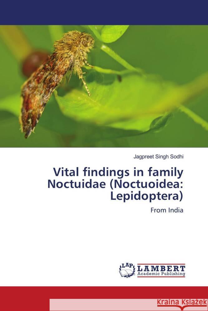 Vital findings in family Noctuidae (Noctuoidea: Lepidoptera) Sodhi, Jagpreet Singh 9786203410730