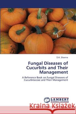 Fungal Diseases of Cucurbits and Their Management D. K. Sharma 9786203410860 LAP Lambert Academic Publishing