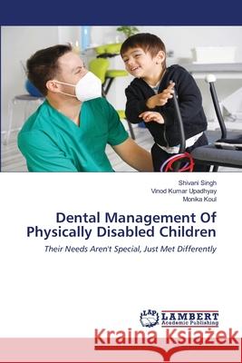 Dental Management Of Physically Disabled Children Shivani Singh Vinod Kumar Upadhyay Monika Koul 9786203411201
