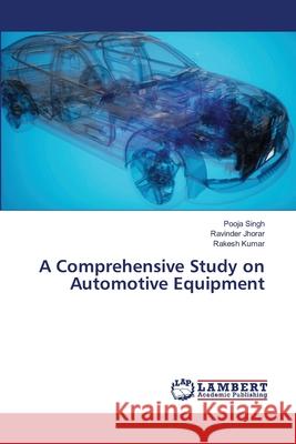 A Comprehensive Study on Automotive Equipment Pooja Singh Ravinder Jhorar Rakesh Kumar 9786203411300