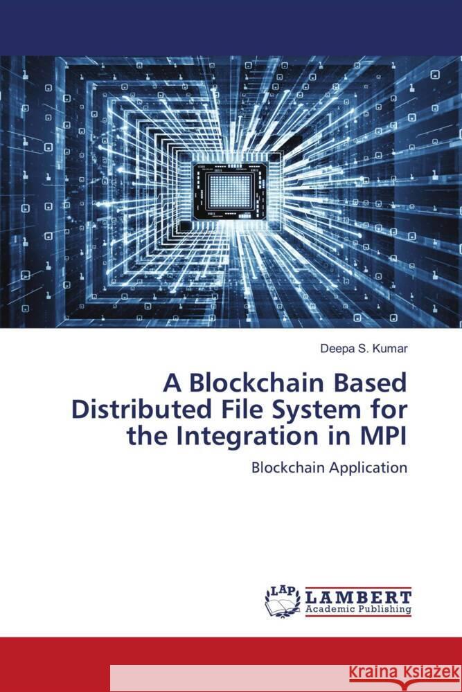 A Blockchain Based Distributed File System for the Integration in MPI Kumar, Deepa S. 9786203411348