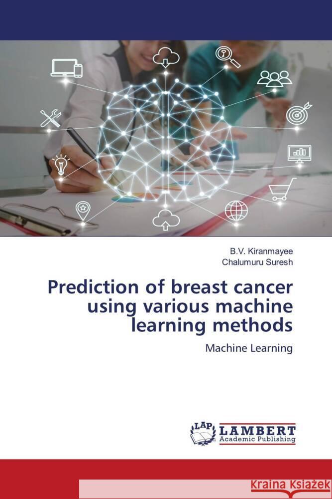 Prediction of breast cancer using various machine learning methods Kiranmayee, B.V., Suresh, Chalumuru 9786203411355