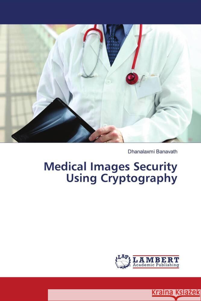 Medical Images Security Using Cryptography Banavath, Dhanalaxmi 9786203411461