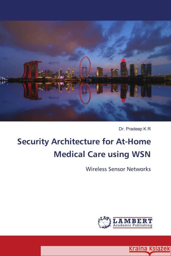 Security Architecture for At-Home Medical Care using WSN K R, Dr. Pradeep 9786203411522 LAP Lambert Academic Publishing
