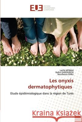 Les onyxis dermatophytiques Latifa Mtibaa Balkis Garouachi Boutheina Jemli 9786203412383 Editions Universitaires Europeennes