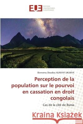 Perception de la population sur le pourvoi en cassation en droit congolais Bienvenu Doudou Alinya 9786203412574 Editions Universitaires Europeennes