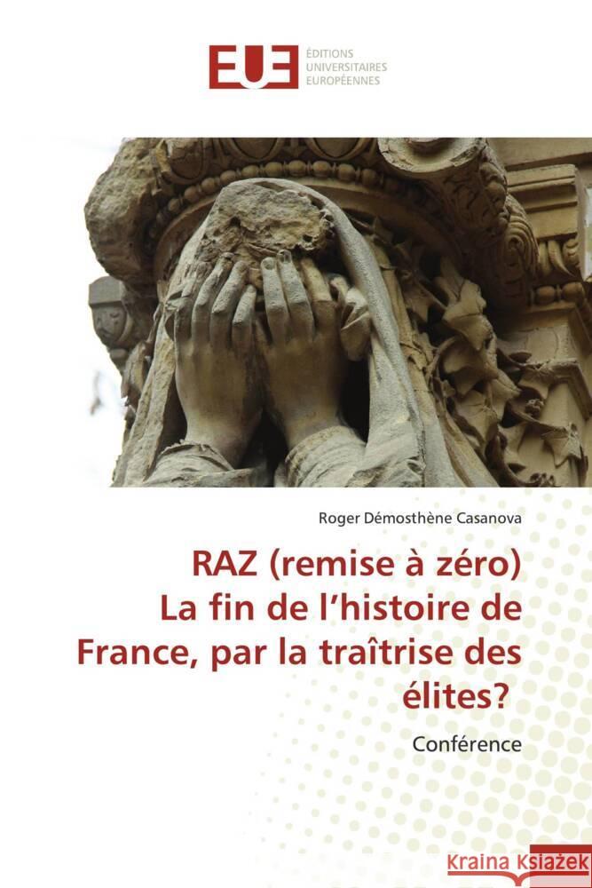 RAZ (remise à zéro) La fin de l'histoire de France, par la traîtrise des élites? Casanova, Roger Démosthène 9786203413274