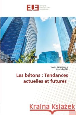 Les bétons: Tendances actuelles et futures Benamara, Dalila 9786203413779