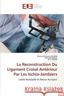 La Reconstruction Du Ligament Croisé Antérieur Par Les Ischio-Jambiers Gharbi, Mohamed Amine 9786203414172