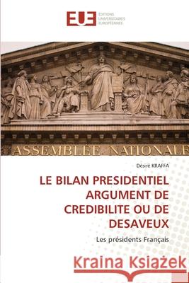 Le Bilan Presidentiel Argument de Credibilite Ou de Desaveux D Kraffa 9786203415186 Editions Universitaires Europeennes