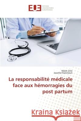 La responsabilité médicale face aux hémorragies du post partum Zribi, Malek 9786203416237 Editions Universitaires Europeennes