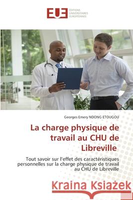 La charge physique de travail au CHU de Libreville Georges Emery Ndon 9786203416497 Editions Universitaires Europeennes