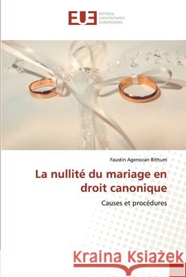 La nullité du mariage en droit canonique Agenocan Bithum, Faustin 9786203416848 Editions Universitaires Europeennes