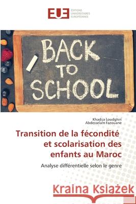 Transition de la fécondité et scolarisation des enfants au Maroc Khadija Loudghiri, Abdesselam Fazouane 9786203416930 Editions Universitaires Europeennes