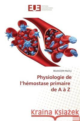 Physiologie de l'hémostase primaire de A à Z Malika, Belkacemi 9786203417128 Editions Universitaires Europeennes