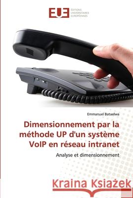 Dimensionnement par la méthode UP d'un système VoIP en réseau intranet Bataelwa, Emmanuel 9786203418804 Editions Universitaires Europeennes