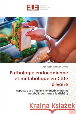 Pathologie endocrinienne et métabolique en Côte d'Ivoire Lokrou, Adrien Lohourignon 9786203419115 Editions Universitaires Europeennes