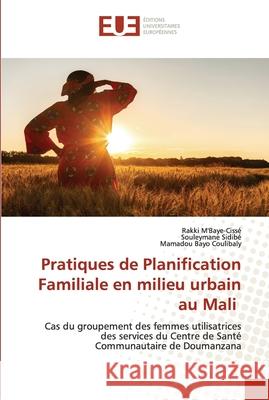 Pratiques de Planification Familiale en milieu urbain au Mali Rakki M'Baye-Cissé, Souleymane Sidibé, Mamadou Bayo Coulibaly 9786203419764