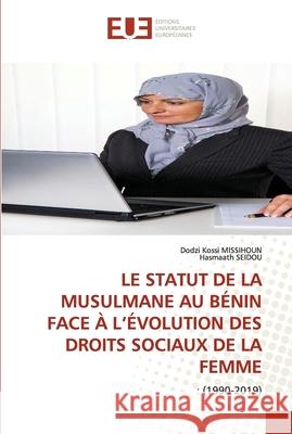 Le Statut de la Musulmane Au Bénin Face À l'Évolution Des Droits Sociaux de la Femme Missihoun, Dodzi Kossi 9786203420197 Editions Universitaires Europeennes
