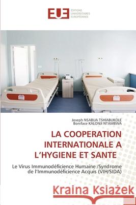 La Cooperation Internationale a l'Hygiene Et Sante Joseph Nsabu Boniface Kalonj 9786203420289 Editions Universitaires Europeennes