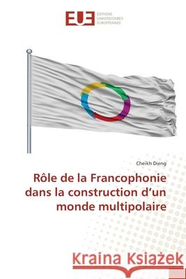 Rôle de la Francophonie dans la construction d'un monde multipolaire Dieng, Cheikh 9786203420982