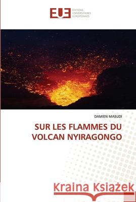 Sur Les Flammes Du Volcan Nyiragongo Damien Masudi 9786203421033