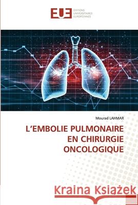 L'Embolie Pulmonaire En Chirurgie Oncologique Mourad Lahmar 9786203421620