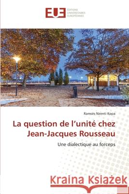 La question de l'unité chez Jean-Jacques Rousseau Nzenti Kopa, Ramsès 9786203422832 Editions Universitaires Europeennes