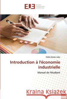 Introduction à l'économie industrielle Kalala Lobo, Fidèle 9786203424171 Editions Universitaires Europeennes