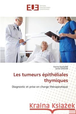 Les tumeurs épithéliales thymiques Elloumi, Fatma 9786203424461 Editions Universitaires Europeennes