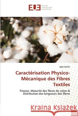 Caractérisation Physico-Mécanique des Fibres Textiles Ghith, Adel 9786203424508