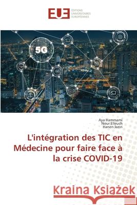 L'intégration des TIC en Médecine pour faire face à la crise COVID-19 Hammami, Aya 9786203425031 Editions Universitaires Europeennes