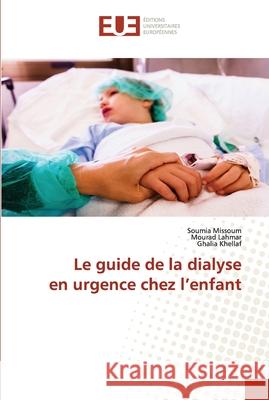 Le guide de la dialyse en urgence chez l'enfant Soumia Missoum Mourad Lahmar Ghalia Khellaf 9786203425666 Editions Universitaires Europeennes