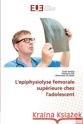 L'epiphysiolyse femorale supérieure chez l'adolescent Bardaa, Tarek 9786203425703