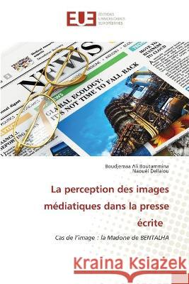 La perception des images médiatiques dans la presse écrite Boutammina, Boudjemaa Ali 9786203426052