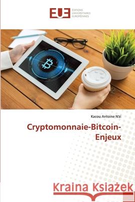 Cryptomonnaie-Bitcoin-Enjeux Kacou Antoine N'Zi 9786203426441 Editions Universitaires Europeennes
