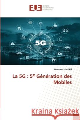 La 5G: 5e Génération des Mobiles N'Zi, Kacou Antoine 9786203426458 Editions Universitaires Europeennes