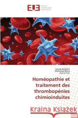 Homéopathie et traitement des thrombopénies chimioinduites Belfekih, Houda 9786203426700 Editions Universitaires Europeennes