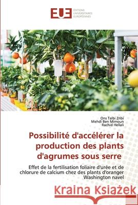 Possibilité d'accélérer la production des plants d'agrumes sous serre Ons Talbi Zribi, Mehdi Ben Mimoun, Rachid Hellali 9786203427226