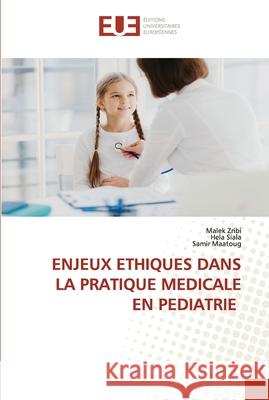 Enjeux Ethiques Dans La Pratique Medicale En Pediatrie Malek Zribi Hela Siala Samir Maatoug 9786203428315 Editions Universitaires Europeennes