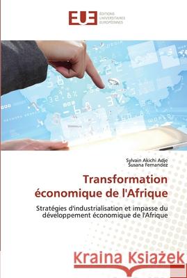 Transformation économique de l'Afrique Sylvain Akichi Adje, Susana Fernandez 9786203428476 Editions Universitaires Europeennes