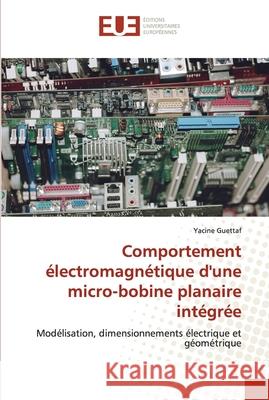 Comportement électromagnétique d'une micro-bobine planaire intégrée Guettaf, Yacine 9786203428483 Editions Universitaires Europeennes