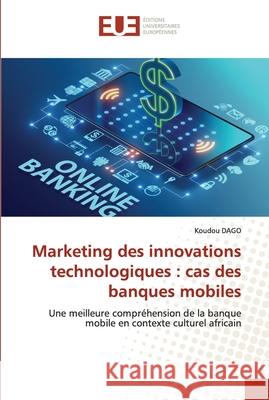 Marketing des innovations technologiques: cas des banques mobiles Koudou Dago 9786203428889 Editions Universitaires Europeennes