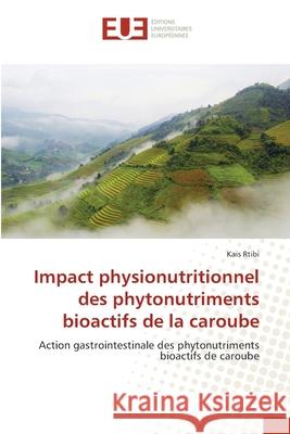 Impact physionutritionnel des phytonutriments bioactifs de la caroube Kais Rtibi 9786203428995