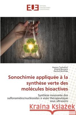 Sonochimie appliquée à la synthèse verte des molécules bioactives Tachallait, Hamza 9786203429442 Editions Universitaires Europeennes