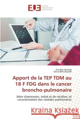 Apport de la TEP TDM au 18 F FDG dans le cancer broncho-pulmonaire Ons Ben Hamida, Dorra Ben Sellem 9786203429480 Editions Universitaires Europeennes